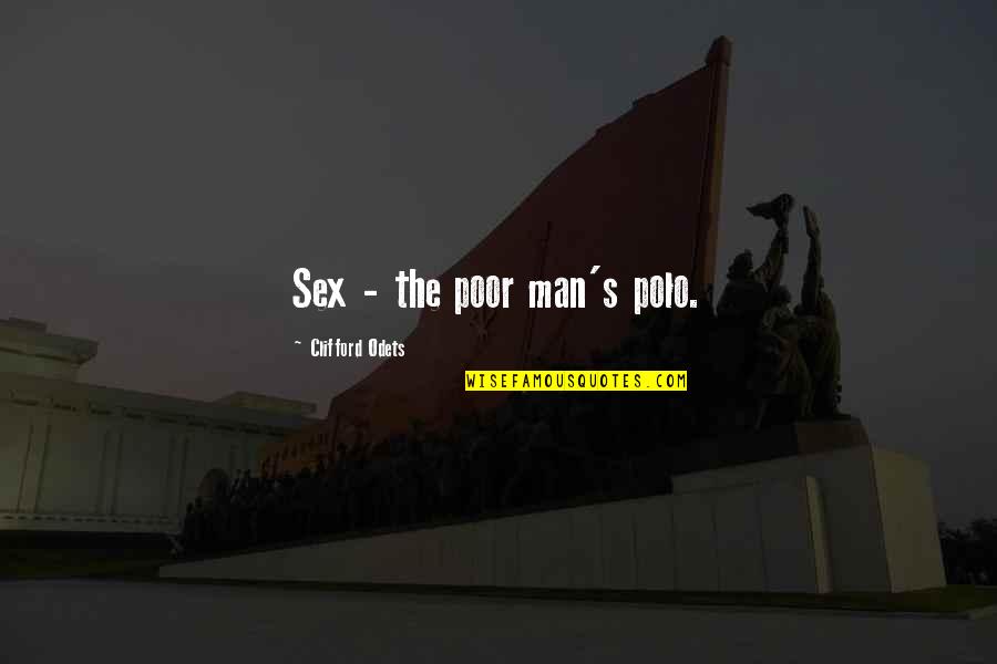 Odets Quotes By Clifford Odets: Sex - the poor man's polo. Odets Quotes By Clifford Odets: Sex - the poor man's polo.