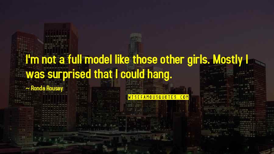 Odets Quotes By Ronda Rousey: I'm not a full model like those other Odets Quotes By Ronda Rousey: I'm not a full model like those other