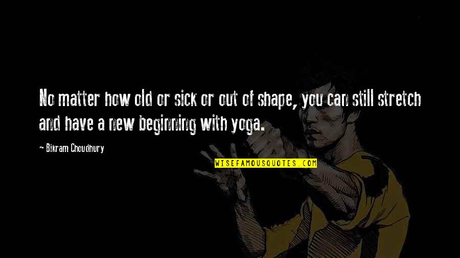 Odets's Quotes By Bikram Choudhury: No matter how old or sick or out