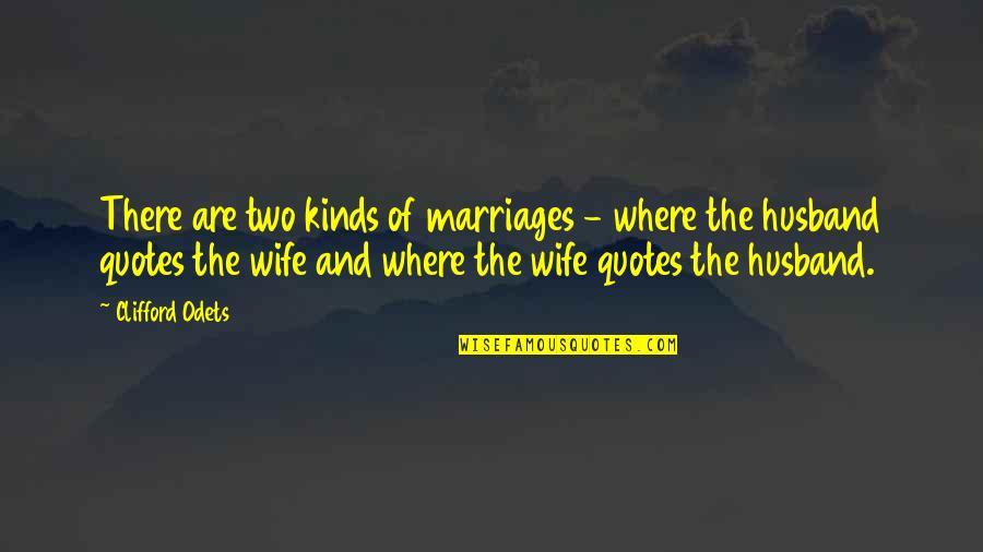 Odets's Quotes By Clifford Odets: There are two kinds of marriages - where