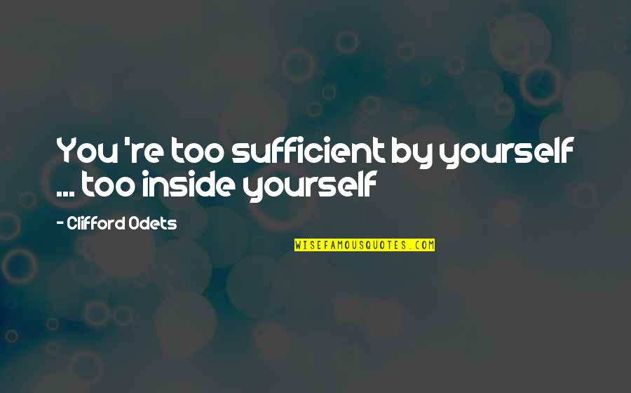 Odets's Quotes By Clifford Odets: You 're too sufficient by yourself ... too