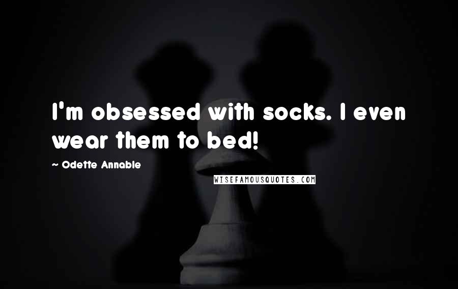Odette Annable quotes: I'm obsessed with socks. I even wear them to bed!