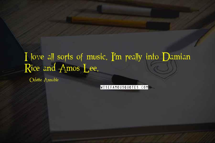 Odette Annable quotes: I love all sorts of music. I'm really into Damian Rice and Amos Lee.