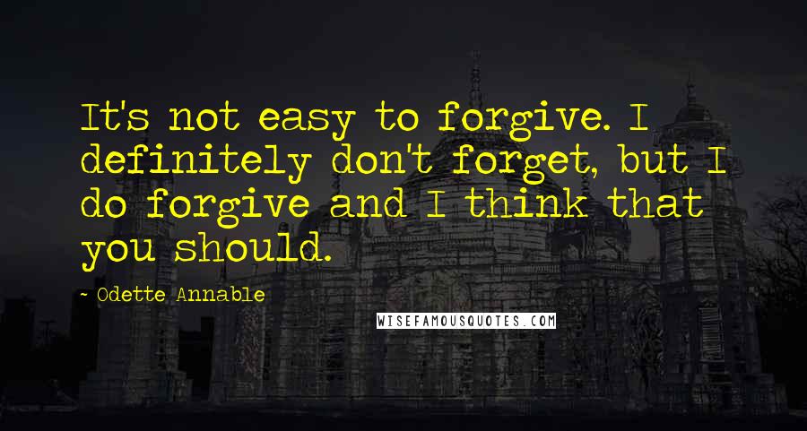 Odette Annable quotes: It's not easy to forgive. I definitely don't forget, but I do forgive and I think that you should.