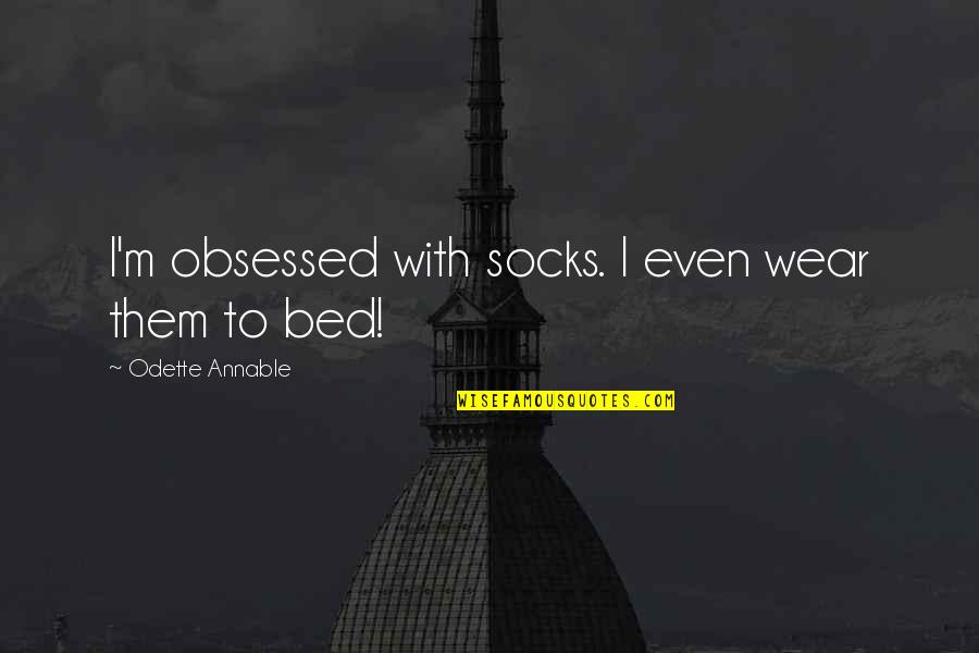 Odette Annable Quotes By Odette Annable: I'm obsessed with socks. I even wear them