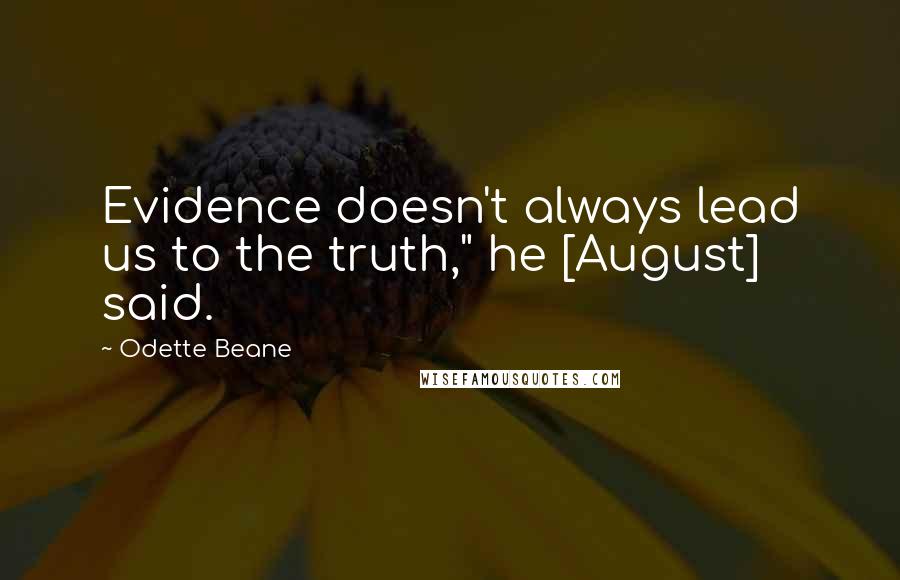 Odette Beane quotes: Evidence doesn't always lead us to the truth," he [August] said.
