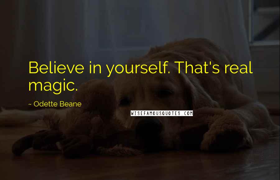 Odette Beane quotes: Believe in yourself. That's real magic.