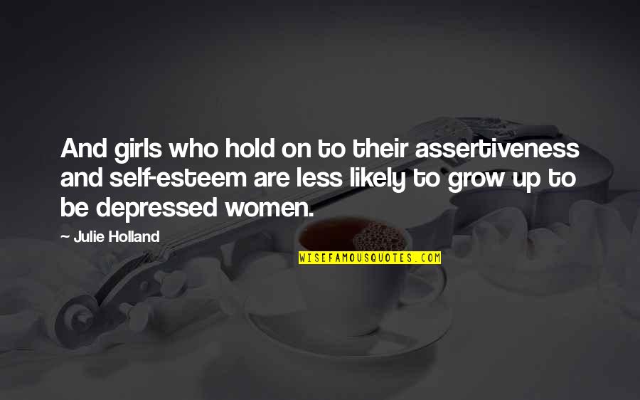 Odette Hallowes Quotes By Julie Holland: And girls who hold on to their assertiveness