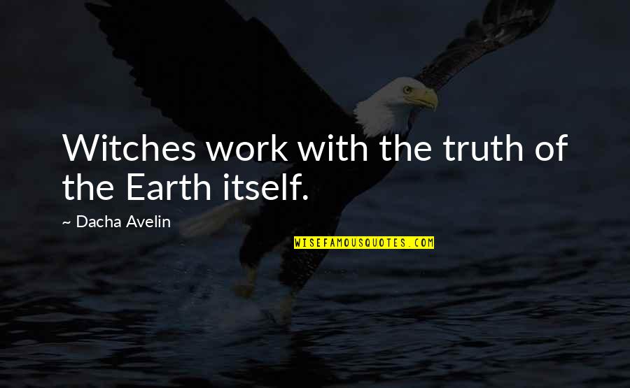 Odette Ml Quotes By Dacha Avelin: Witches work with the truth of the Earth Odette Ml Quotes By Dacha Avelin: Witches work with the truth of the Earth