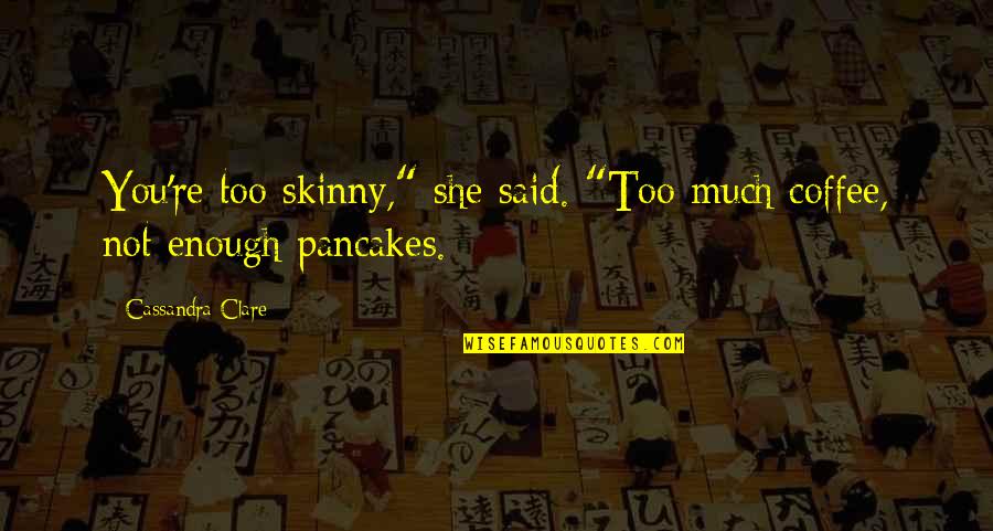 Odette Quesada Quotes By Cassandra Clare: You're too skinny," she said. "Too much coffee, Odette Quesada Quotes By Cassandra Clare: You're too skinny," she said. "Too much coffee,