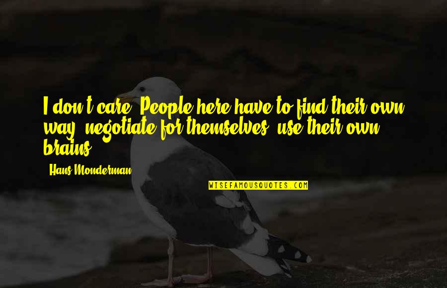 Odette Quesada Quotes By Hans Monderman: I don't care. People here have to find Odette Quesada Quotes By Hans Monderman: I don't care. People here have to find