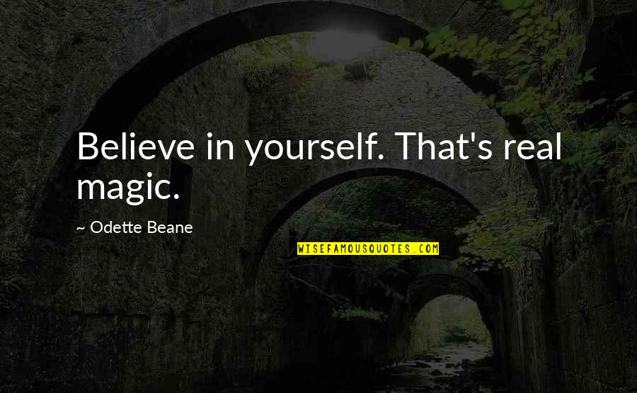 Odette Quotes By Odette Beane: Believe in yourself. That's real magic.