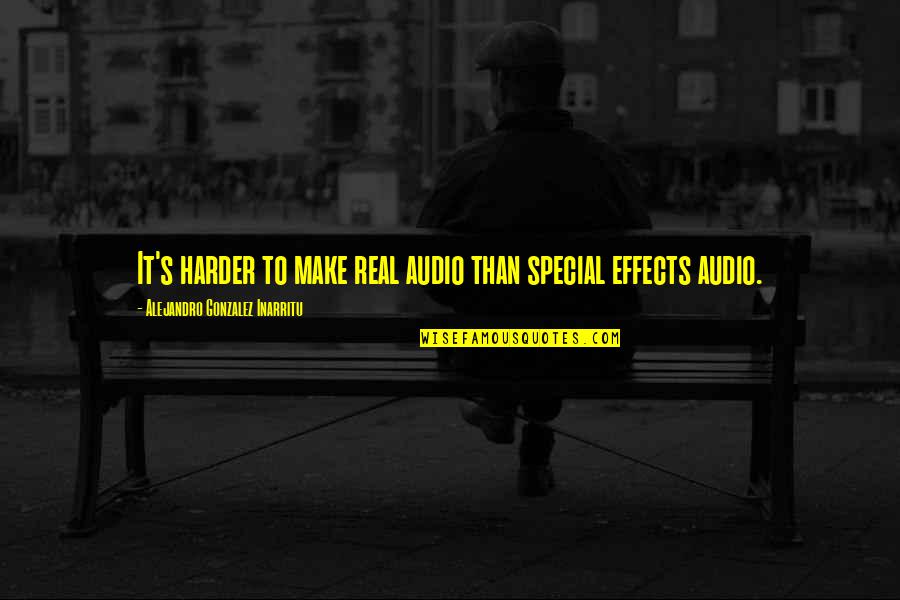 Odettes Opposite Quotes By Alejandro Gonzalez Inarritu: It's harder to make real audio than special