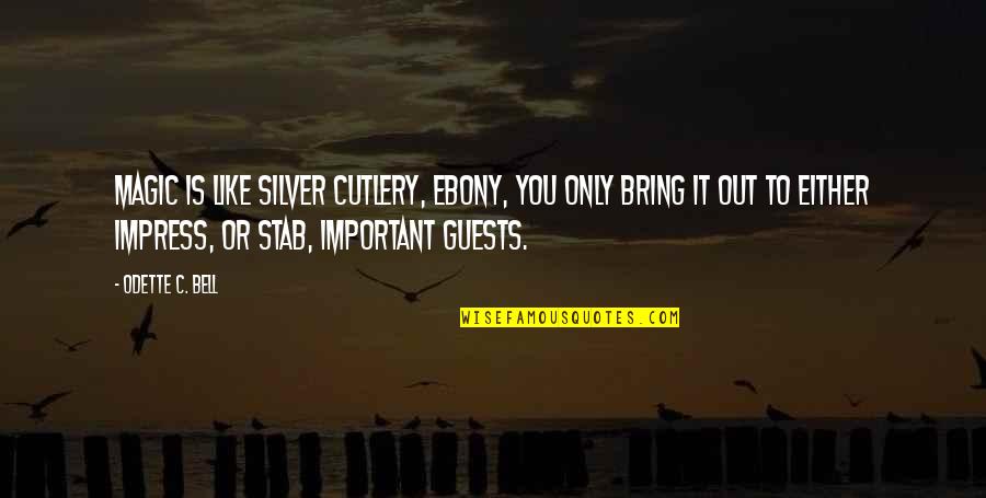 Odette's Quotes By Odette C. Bell: Magic is like silver cutlery, Ebony, you only