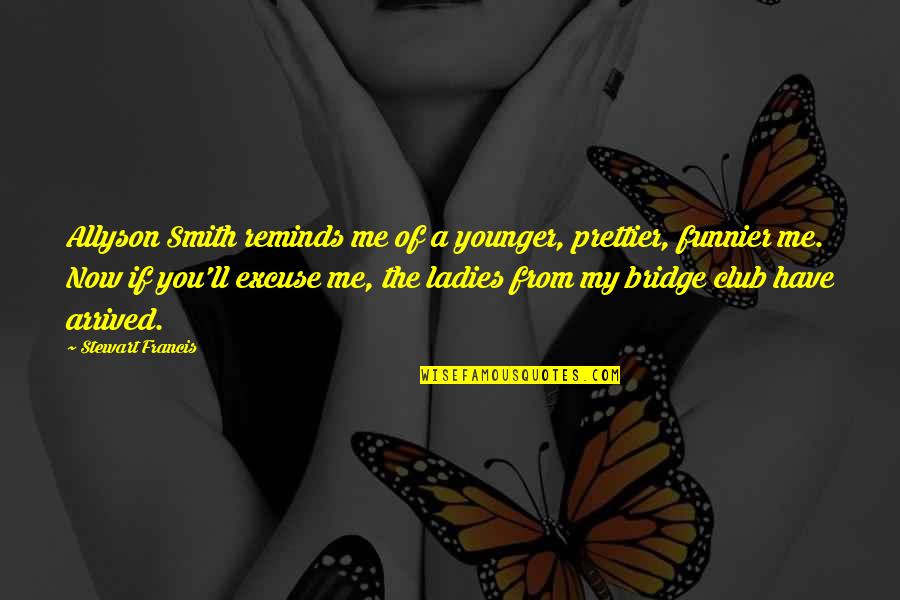 Odette's Quotes By Stewart Francis: Allyson Smith reminds me of a younger, prettier,