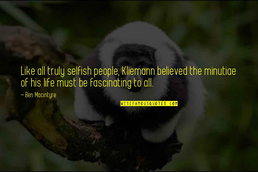 Odette's Secrets Quotes By Ben Macintyre: Like all truly selfish people, Kliemann believed the Odette's Secrets Quotes By Ben Macintyre: Like all truly selfish people, Kliemann believed the