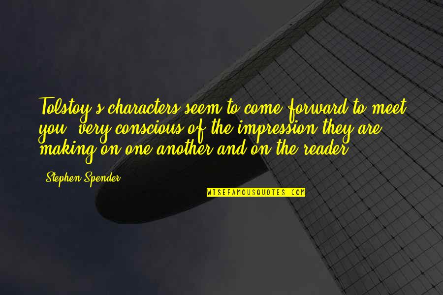 Odette's Secrets Quotes By Stephen Spender: Tolstoy's characters seem to come forward to meet Odette's Secrets Quotes By Stephen Spender: Tolstoy's characters seem to come forward to meet