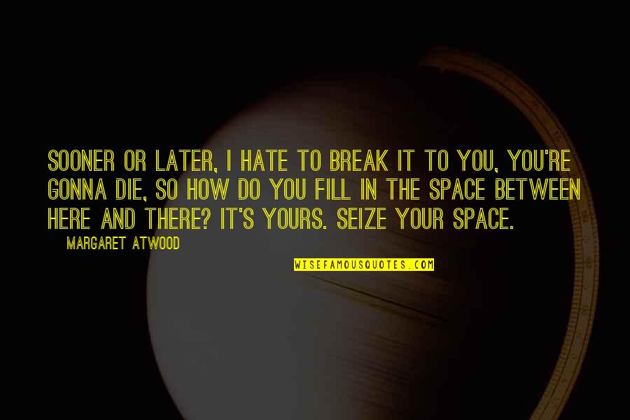 Odeur Corporelle Quotes By Margaret Atwood: Sooner or later, I hate to break it Odeur Corporelle Quotes By Margaret Atwood: Sooner or later, I hate to break it