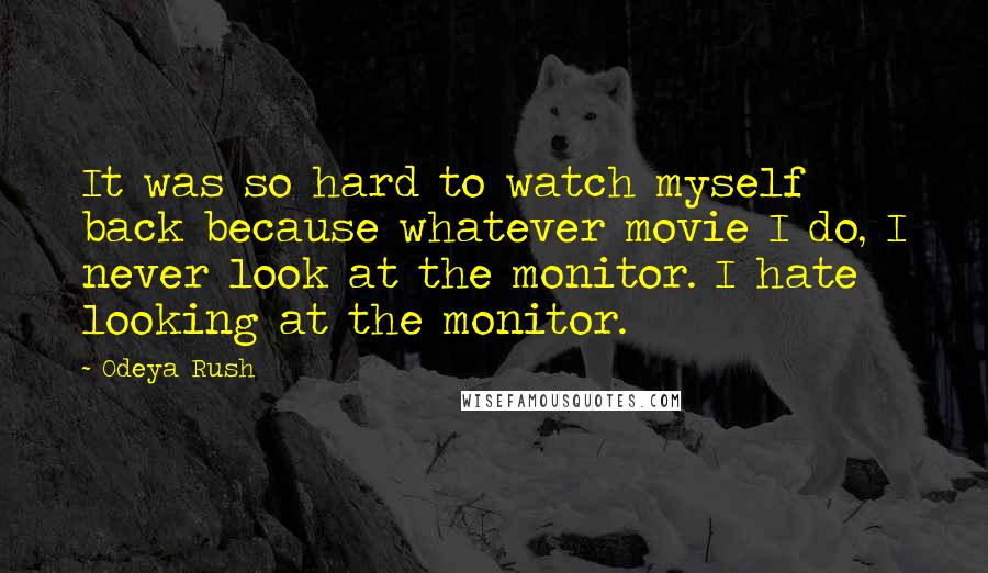 Odeya Rush quotes: It was so hard to watch myself back because whatever movie I do, I never look at the monitor. I hate looking at the monitor.