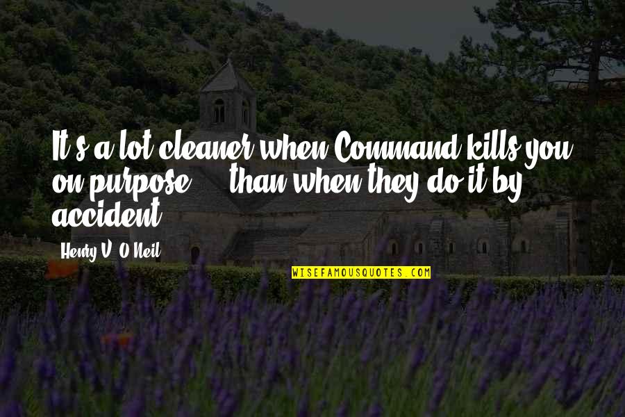 Odgovarajuci Quotes By Henry V. O'Neil: It's a lot cleaner when Command kills you Odgovarajuci Quotes By Henry V. O'Neil: It's a lot cleaner when Command kills you