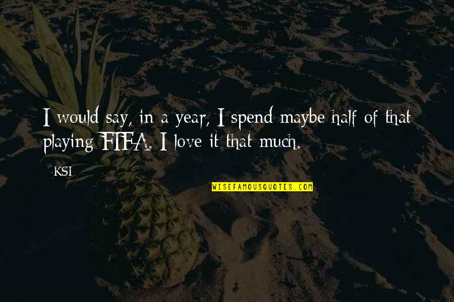 Odgovarajuci Quotes By KSI: I would say, in a year, I spend