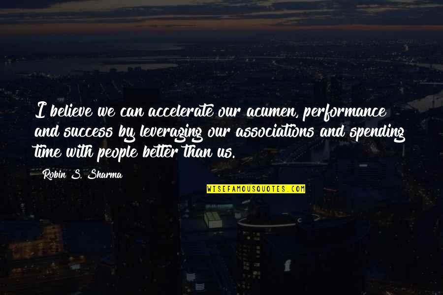 Odgovornost Gradjana Quotes By Robin S. Sharma: I believe we can accelerate our acumen, performance
