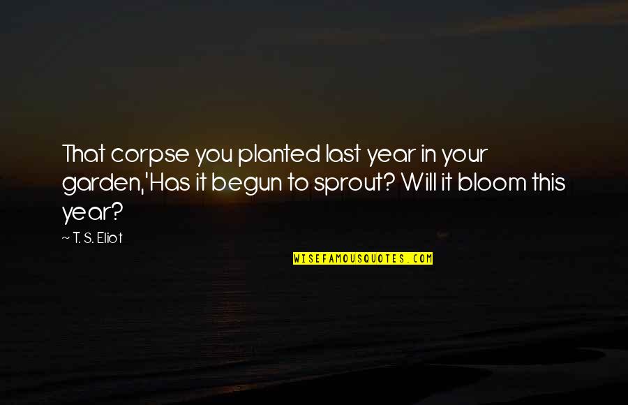 Odgovornost Slike Quotes By T. S. Eliot: That corpse you planted last year in your Odgovornost Slike Quotes By T. S. Eliot: That corpse you planted last year in your