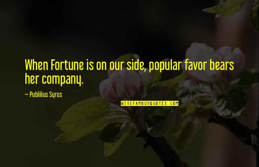 Odgovornosti Hr Quotes By Publilius Syrus: When Fortune is on our side, popular favor Odgovornosti Hr Quotes By Publilius Syrus: When Fortune is on our side, popular favor