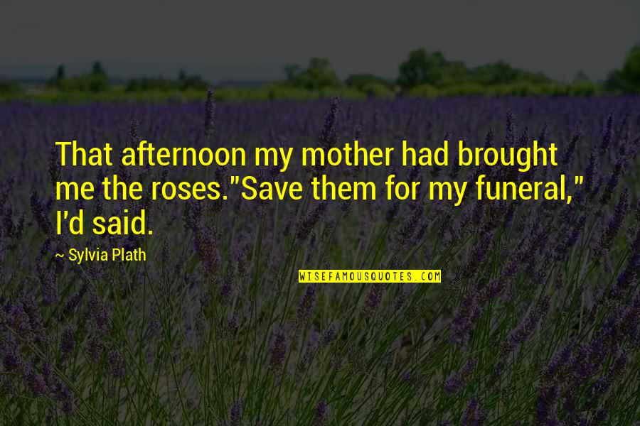 Odhiambo Tusker Quotes By Sylvia Plath: That afternoon my mother had brought me the
