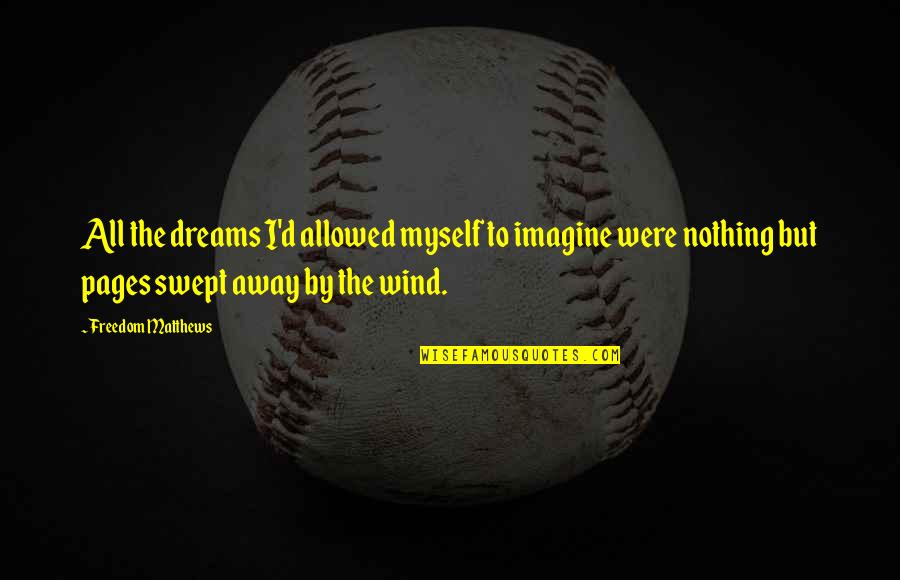 Odi Is Quotes By Freedom Matthews: All the dreams I'd allowed myself to imagine Odi Is Quotes By Freedom Matthews: All the dreams I'd allowed myself to imagine