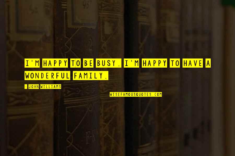 Odi Is Quotes By John Williams: I'm happy to be busy. I'm happy to Odi Is Quotes By John Williams: I'm happy to be busy. I'm happy to