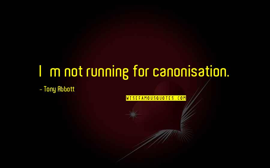 Odi Wa Muranga Quotes By Tony Abbott: I'm not running for canonisation.
