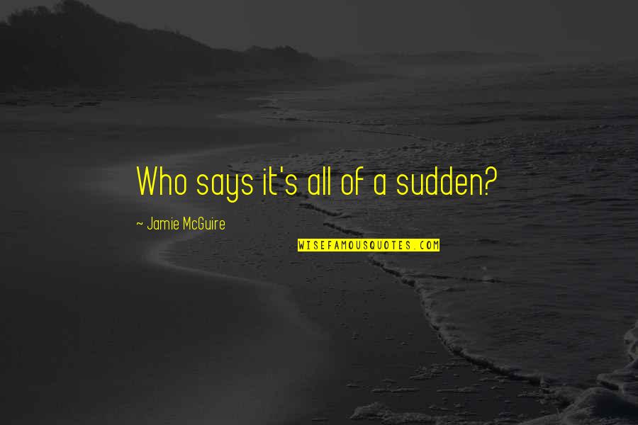 Odia Inspirational Quotes By Jamie McGuire: Who says it's all of a sudden?