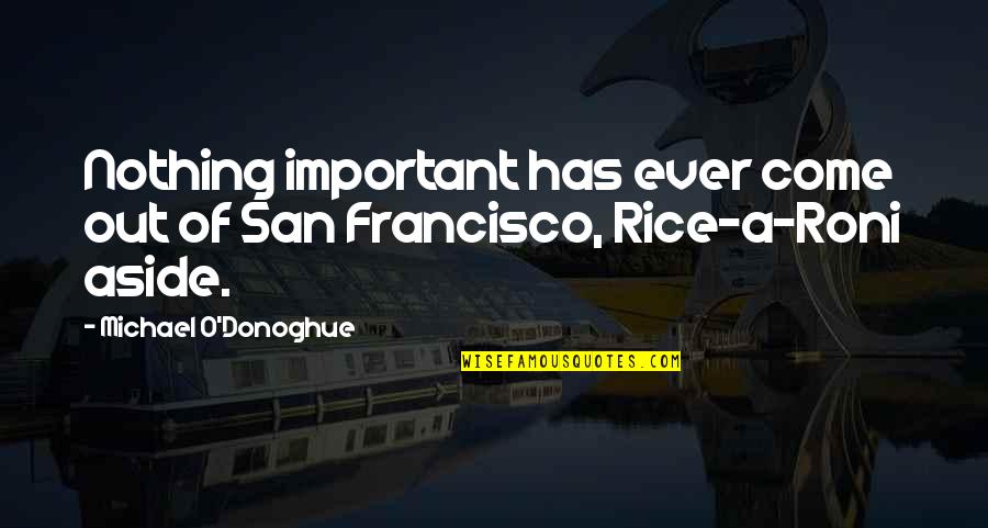 Odia Mo Bhasa Quotes By Michael O'Donoghue: Nothing important has ever come out of San Odia Mo Bhasa Quotes By Michael O'Donoghue: Nothing important has ever come out of San
