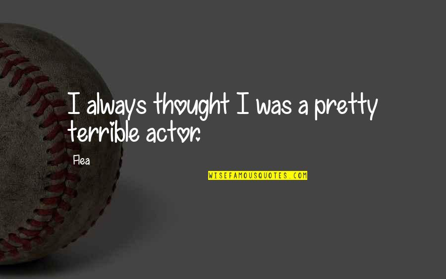 Odiado Secondary Quotes By Flea: I always thought I was a pretty terrible