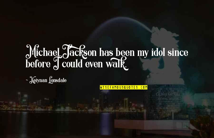 Odiamos A Ariana Quotes By Keiynan Lonsdale: Michael Jackson has been my idol since before Odiamos A Ariana Quotes By Keiynan Lonsdale: Michael Jackson has been my idol since before