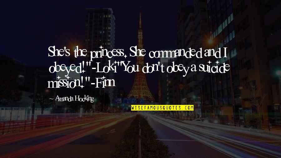 Odien Group Quotes By Amanda Hocking: She's the princess. She commanded and I obeyed!"-Loki"You Odien Group Quotes By Amanda Hocking: She's the princess. She commanded and I obeyed!"-Loki"You