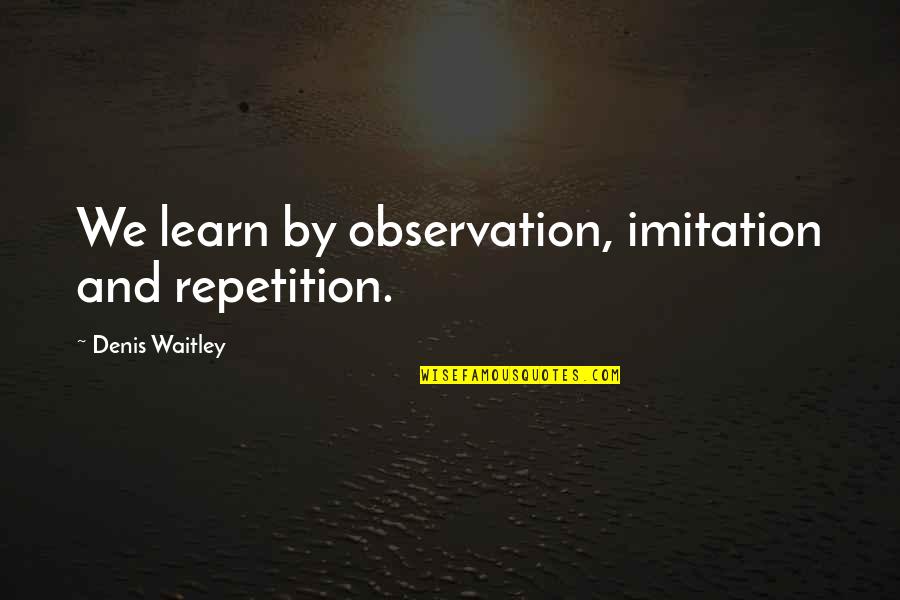 Odierna Obituary Quotes By Denis Waitley: We learn by observation, imitation and repetition. Odierna Obituary Quotes By Denis Waitley: We learn by observation, imitation and repetition.