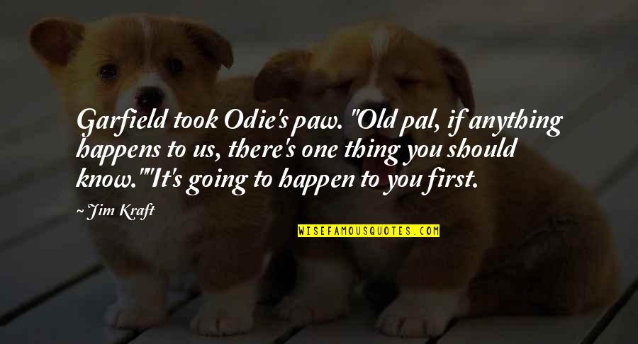 Odie's Quotes By Jim Kraft: Garfield took Odie's paw. "Old pal, if anything