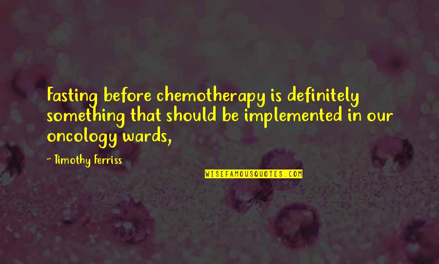 Odihna Wikipedia Quotes By Timothy Ferriss: Fasting before chemotherapy is definitely something that should