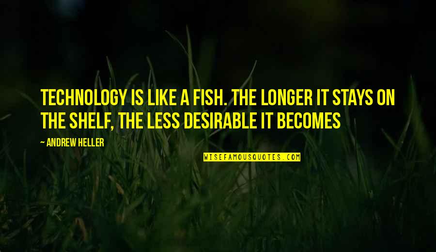 Odile Corso Quotes By Andrew Heller: Technology is like a fish. The longer it Odile Corso Quotes By Andrew Heller: Technology is like a fish. The longer it