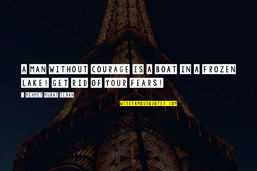 Odile Corso Quotes By Mehmet Murat Ildan: A man without courage is a boat in Odile Corso Quotes By Mehmet Murat Ildan: A man without courage is a boat in