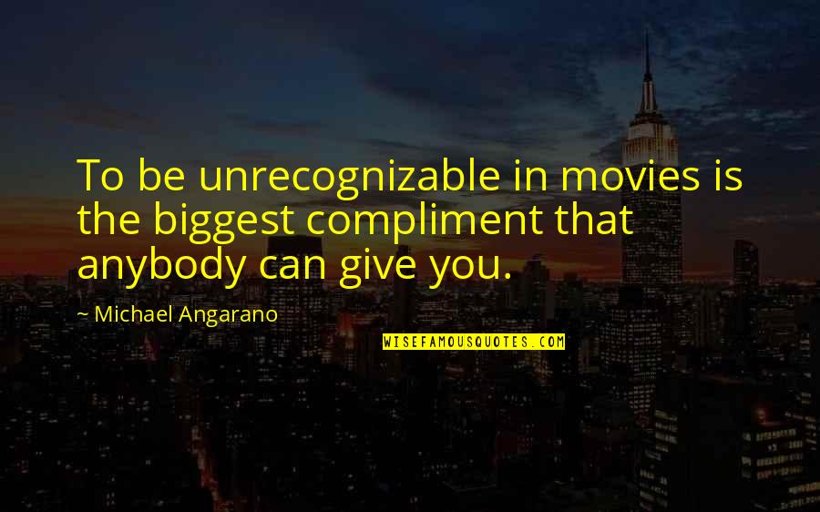 Odile Corso Quotes By Michael Angarano: To be unrecognizable in movies is the biggest Odile Corso Quotes By Michael Angarano: To be unrecognizable in movies is the biggest