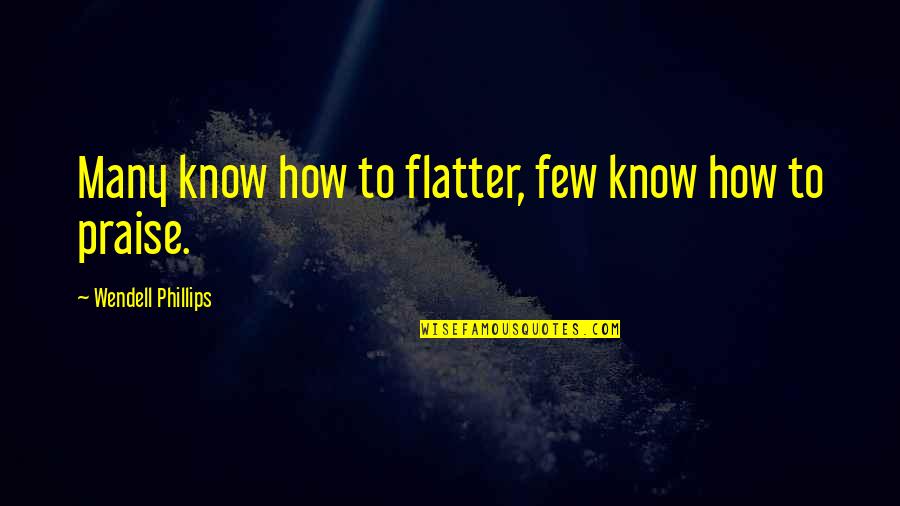 Odile Corso Quotes By Wendell Phillips: Many know how to flatter, few know how Odile Corso Quotes By Wendell Phillips: Many know how to flatter, few know how