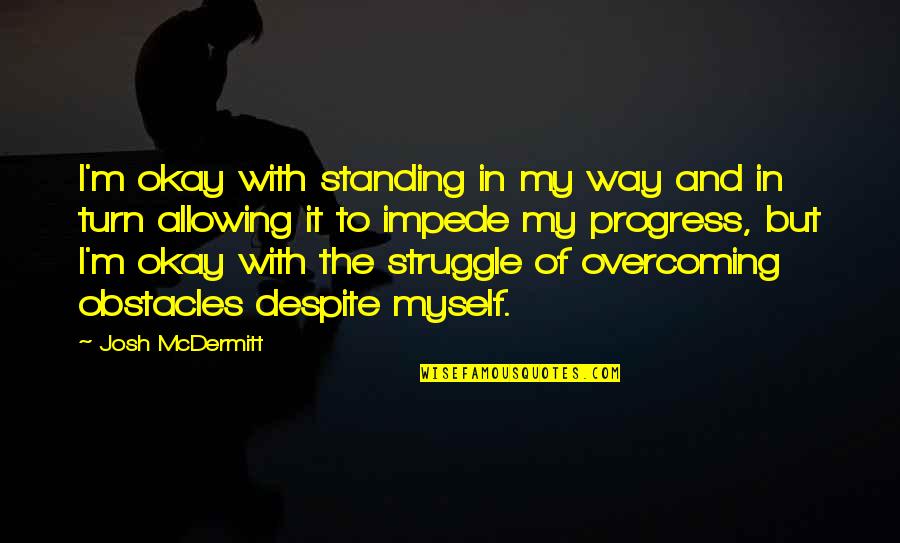 Odille Osborne Quotes By Josh McDermitt: I'm okay with standing in my way and