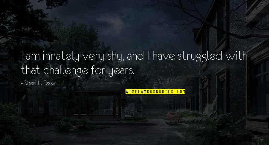 Odille Osborne Quotes By Sheri L. Dew: I am innately very shy, and I have