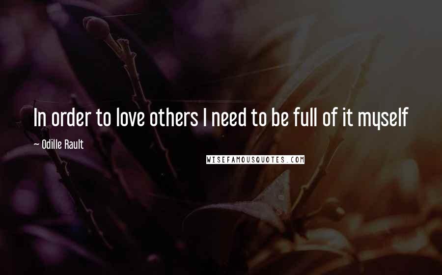 Odille Rault quotes: In order to love others I need to be full of it myself