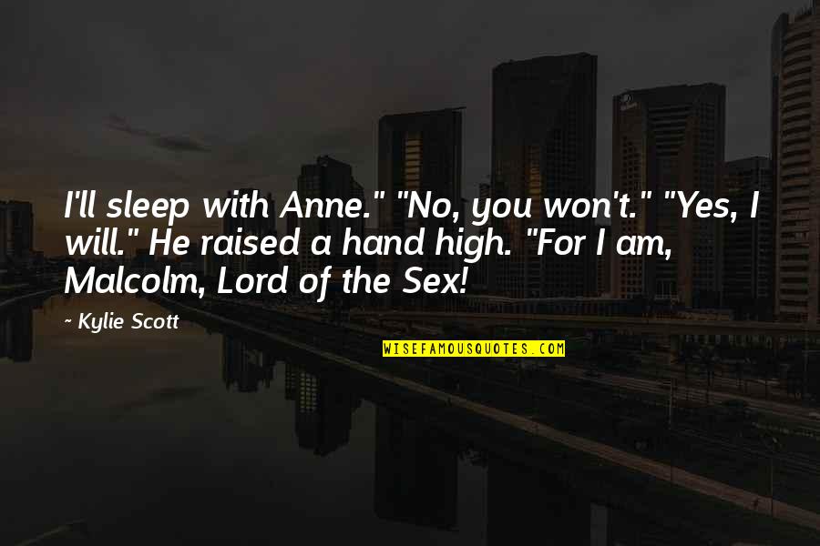 Odin Brotherhood Quotes By Kylie Scott: I'll sleep with Anne." "No, you won't." "Yes,