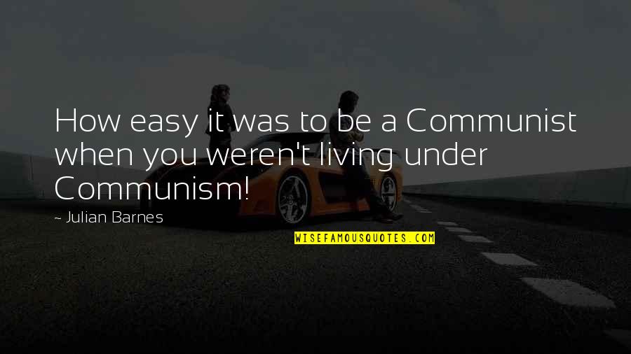 Odin James Quotes By Julian Barnes: How easy it was to be a Communist