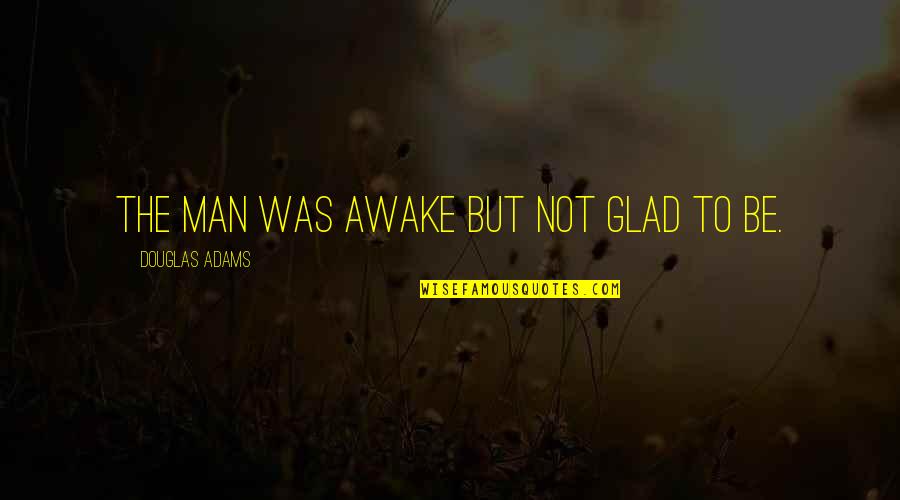 Odin Quotes By Douglas Adams: The man was awake but not glad to